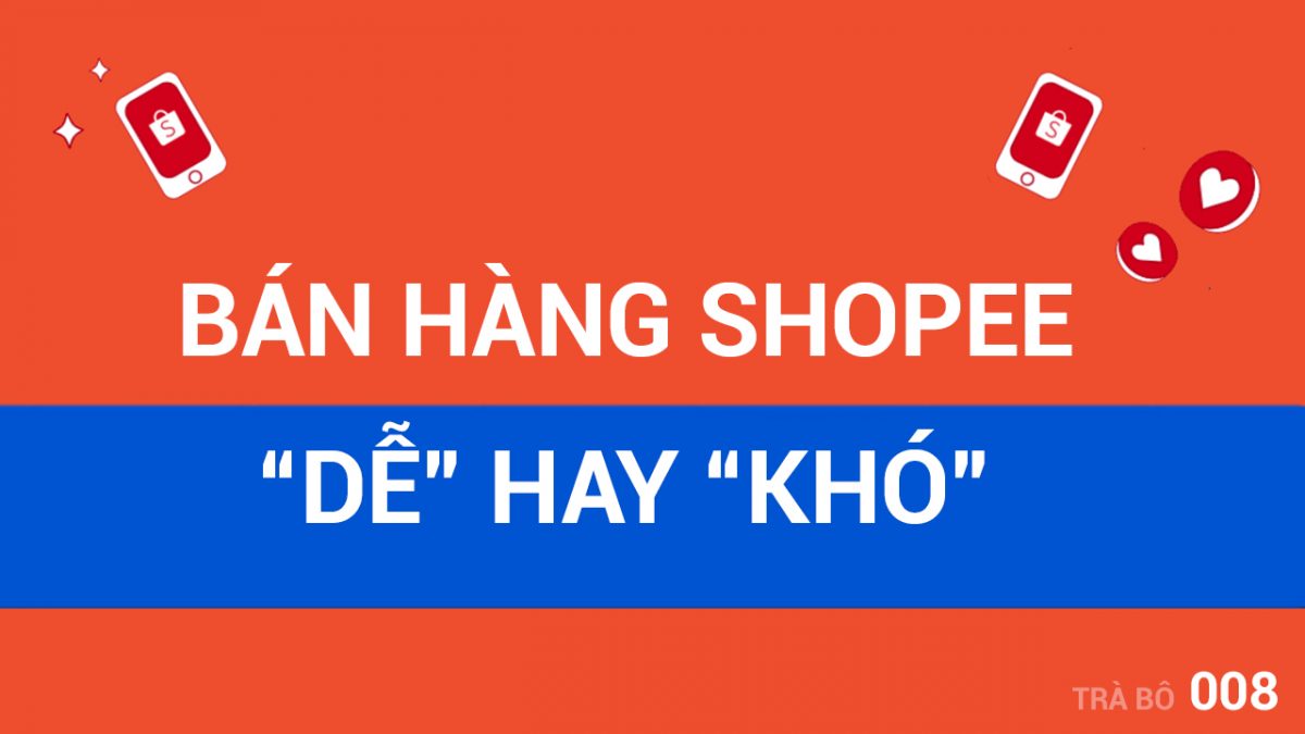 Bán hàng Shopee “Dễ” Hay “Khó